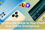 The Ultimate Guide to Getting your Child’s First realme Smartphone